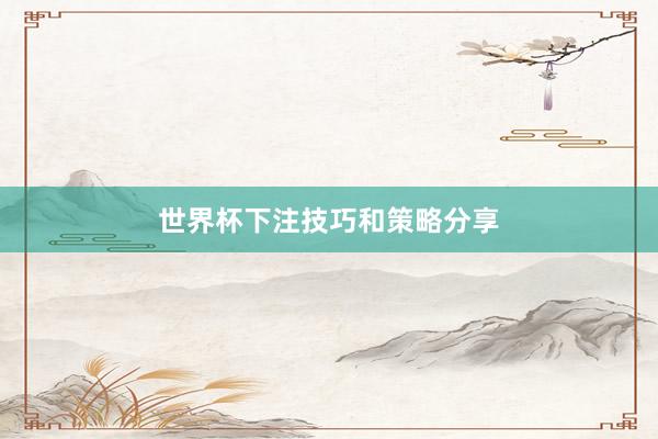 世界杯下注技巧和策略分享