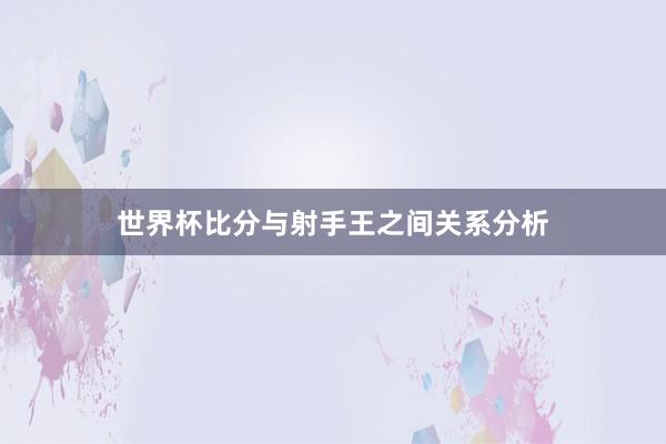 世界杯比分与射手王之间关系分析