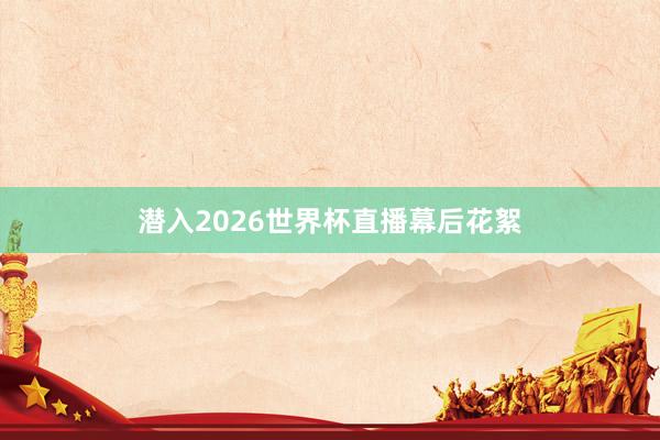 潜入2026世界杯直播幕后花絮